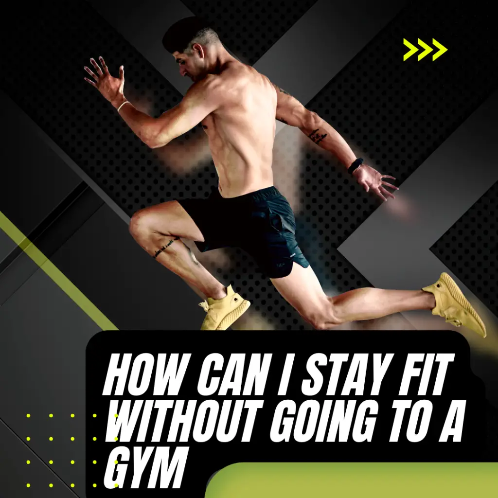 How Can I Stay Fit Without Going to a Gym?